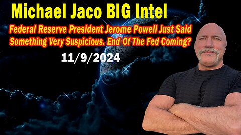 Michael Jaco BIG Intel Nov 9: "President Jerome Powell Just Said Something Very Suspicious"