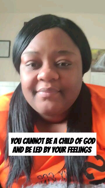 You cannot be a child of God and be led by your feelings