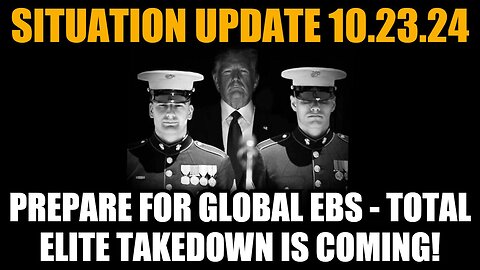 Situation Update 10/23/24: Prepare For Global EBS - Total Elite Takedown Is Coming!