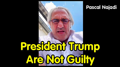 Pascal Najadi - President Trump Are Not Guilty - 7/24/24..