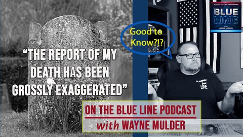 I assure you; the report of my death has been grossly exaggerated! | On The Blue Line Podcast