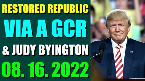 RESTORED REPUBLIC VIA A GCR & JUDY BYINGTON UPDATE AUGUST 16, 2022 - TRUMP NEWS