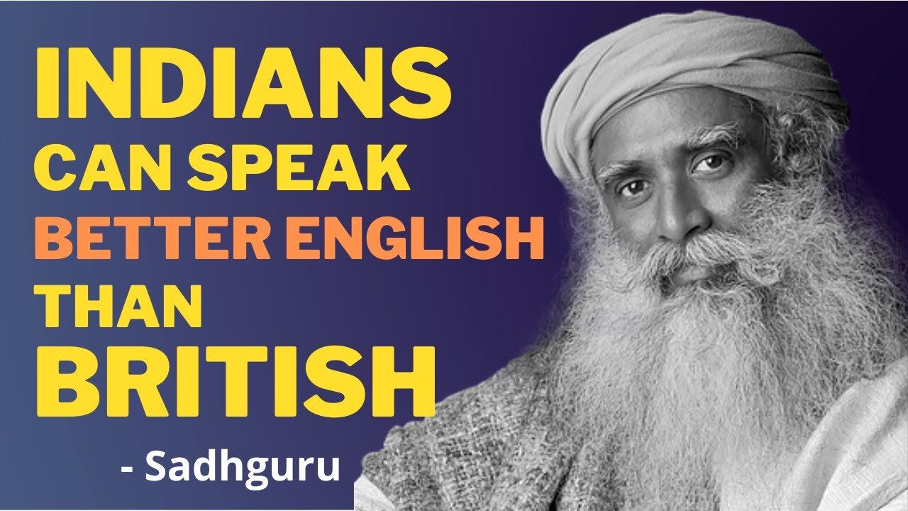 Sadhguru: "Indians can speak better English than British"