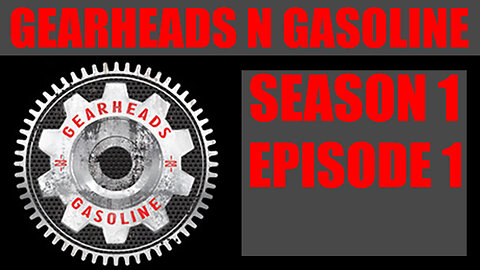 Gearheads n’ Gasoline - Episode 1
