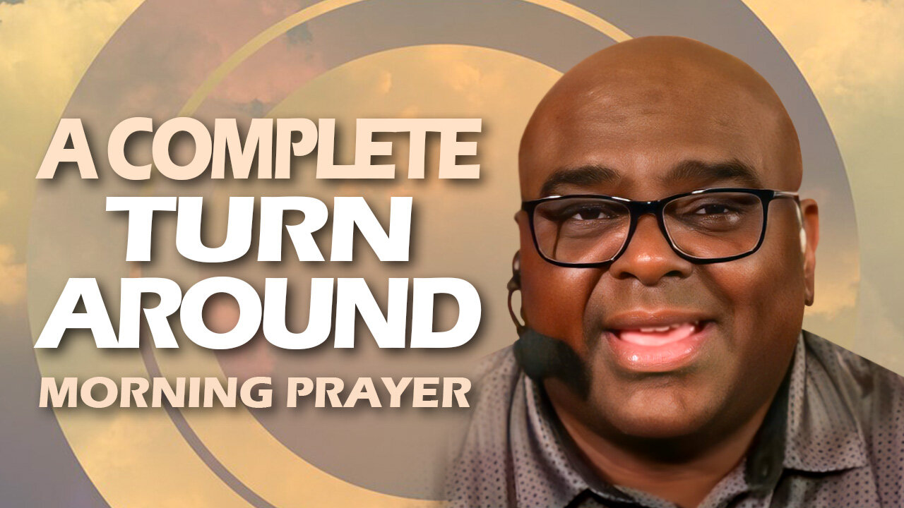 A Complete TURN AROUND - Morning Prayer
