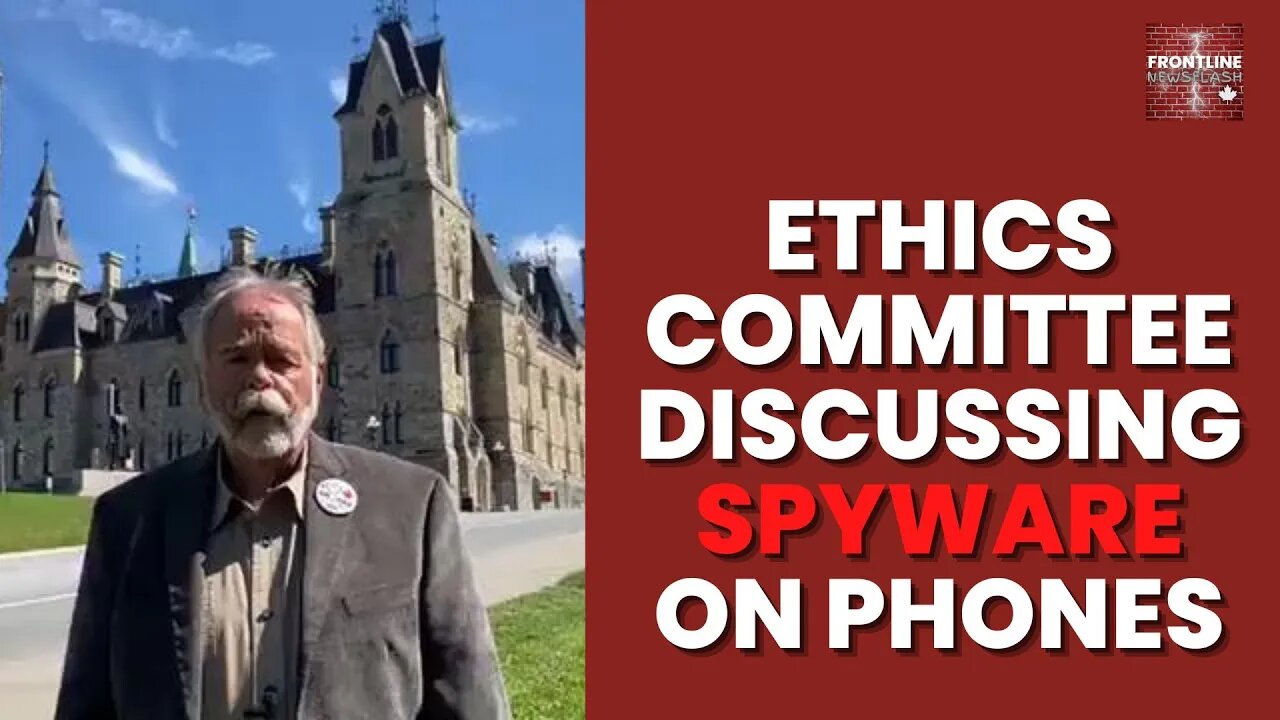 Ethics Committee Meeting in Ottawa to Discuss Spyware on Phones...