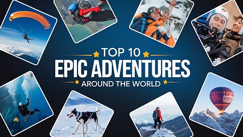 TOP 10 EPIC ADVENTURES FROM AROUND THE WORLD