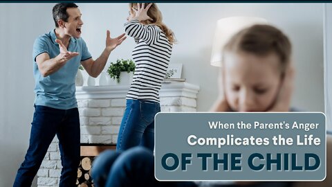 When the Parent’s Anger Complicates the Life of the Child