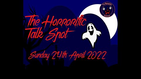 The HORRORific Talk Spot Sunday 24th April 2022