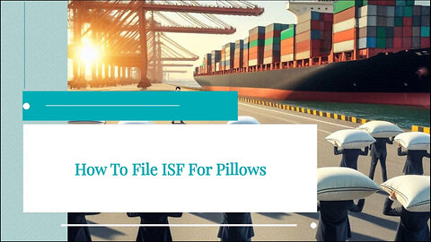 Mastering ISF: Essential Steps for Filing an ISF for Pillow Imports/Exports