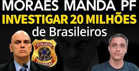 O XANDÃO surtou manda PF investigar 20 milhões de Brasileiros. Que vergonha PF