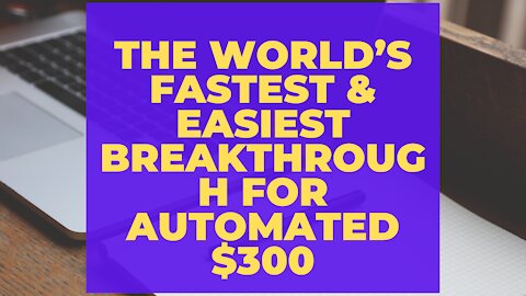 The World’s Fastest & Easiest Breakthrough For Automated $300