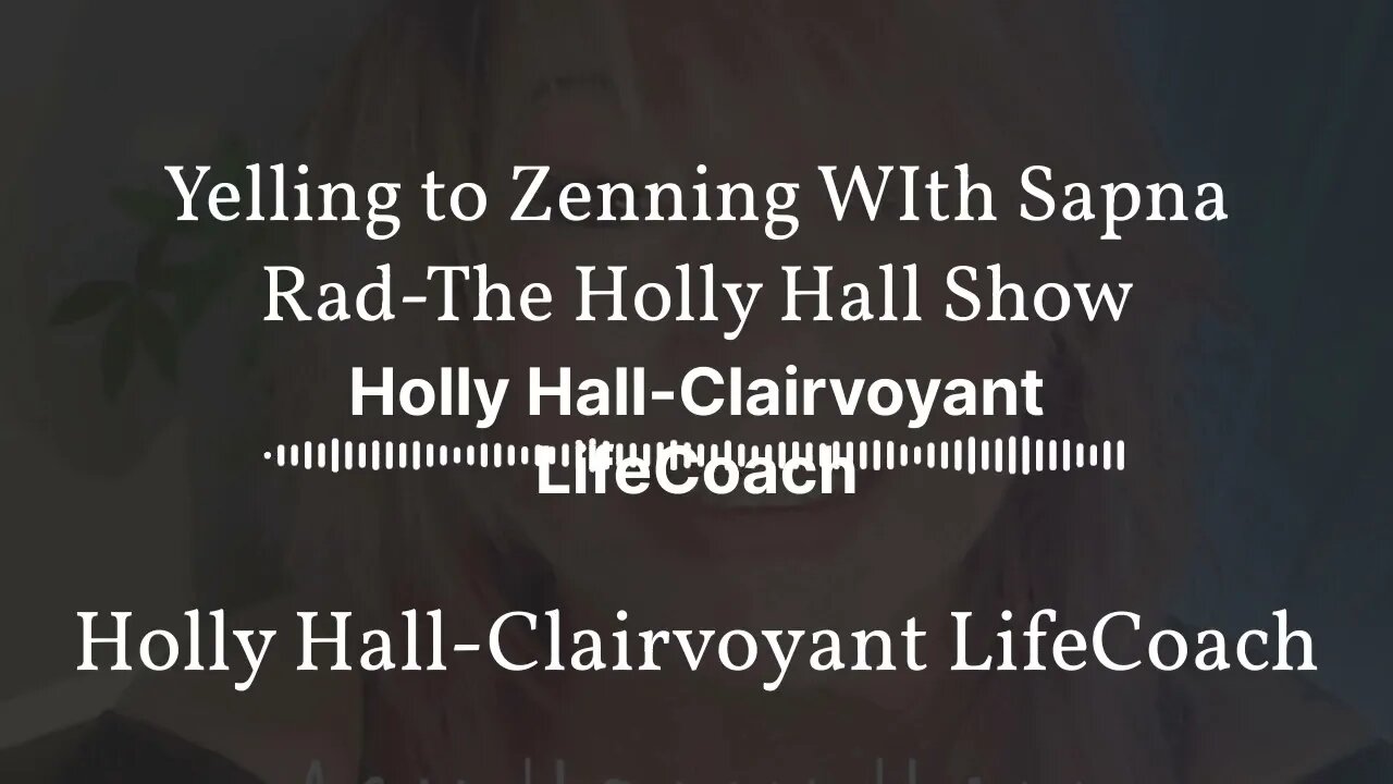 Yelling to Zenning WIth Sapna Rad-The Holly Hall Show | Holly Hall-Clairvoyant LifeCoach