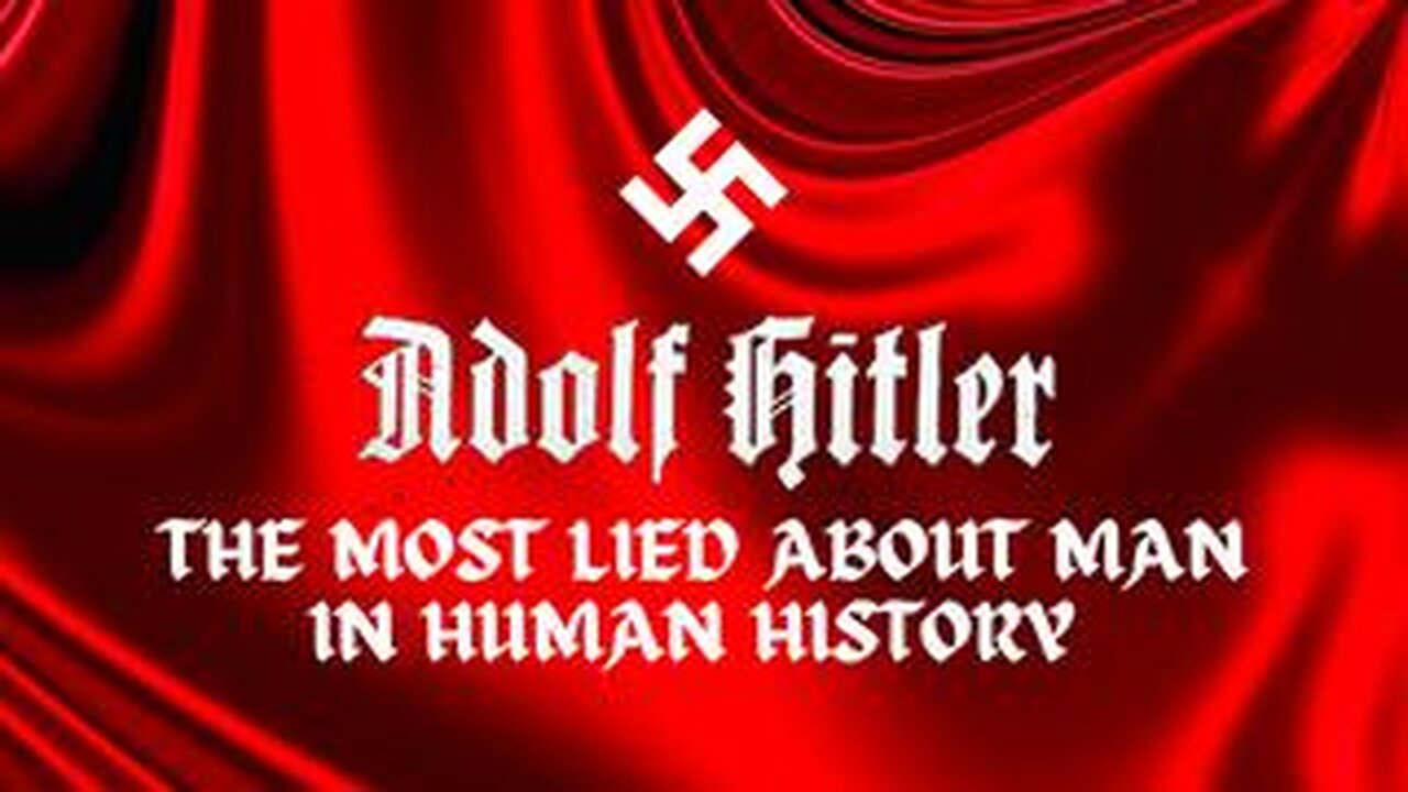 ADOLF HITLER: THE MOST LIED ABOUT MAN IN HUMAN HISTORY