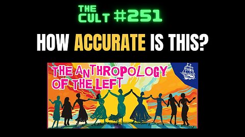 The Cult #251: How accurate is "The Anthropology of the Left" by Whatifalthist? Let's watch and see.