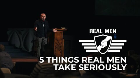 Real Men - 5 Things Real Men Take Seriously