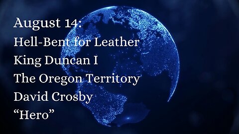 August 14: Hell-bent for leather, King Duncan I, Oregon Territory, David Crosby, and “Hero”