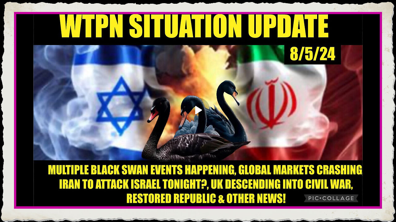 WTPN SIT UPDATE 8 5 24 “GLOBAL STOCK MKTS CRASH, WW3 UK CIVIL WAR LOOMS”