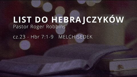 2024.10.30 - HEBRAJCZYKOW cz23 - MELCHISEDEK - Pastor Roger