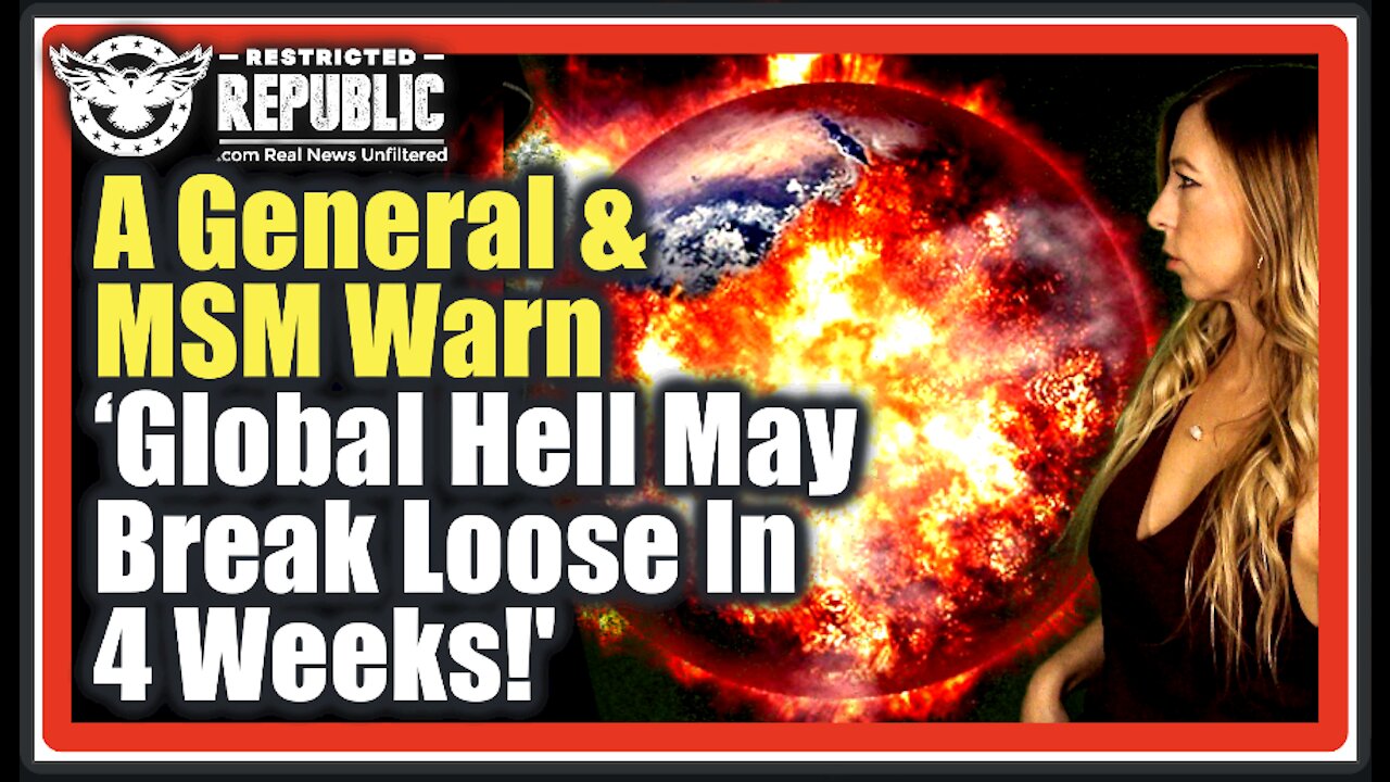 A General & European MSM Warn ‘Global Hell May Break Loose In Just 4 Weeks!’