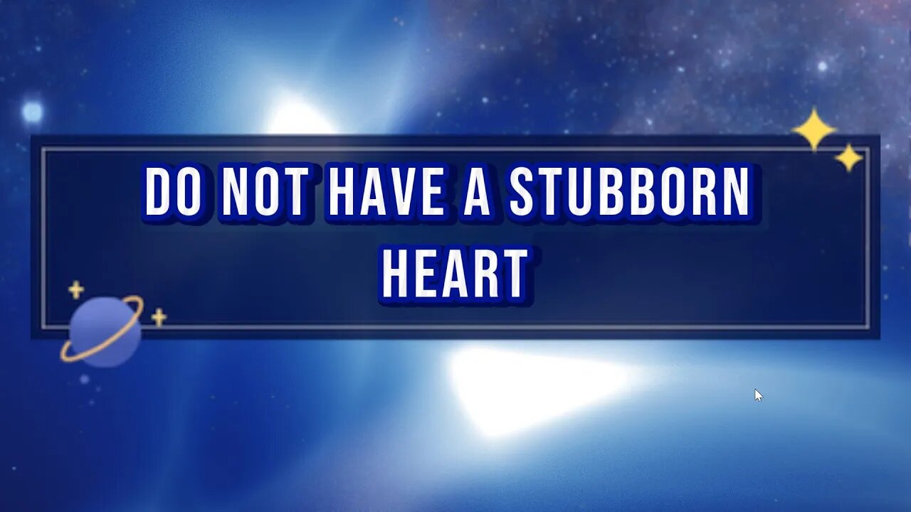 DO NOT HAVE STUBBORN HEART AGAINST GOD