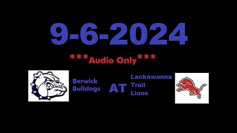 9-6-2024 - ***AUDIO ONLY*** - Berwick Bulldogs At Lackawanna Trail Lions