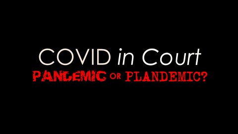 Covid in Court: Pandemic or Plandemic?