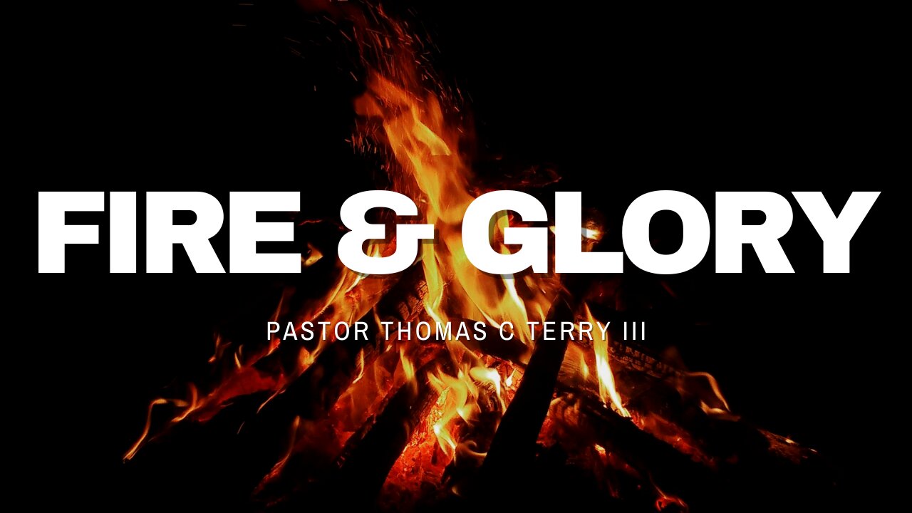 Fire and Glory - Pastor Thomas C Terry III - 9/8/24