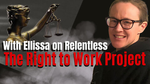 THE RIGHT TO WORK with Ellissa on Relentless July 25th 2024 Episode 67