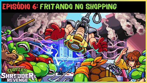 EPISÓDIO 6: FRITANDO NO SHOPPING | TEENAGE MUTANT NINJA TURTLES SHREDDER'S REVENGE