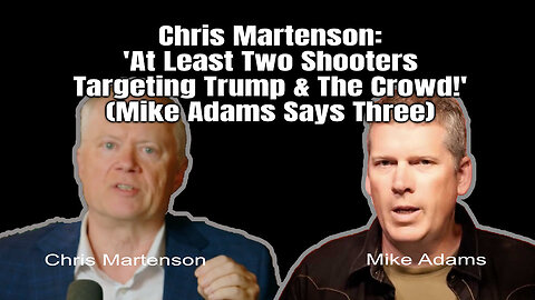 Chris Martenson: 'At Least Two Shooters Targeting Trump & The Crowd!' (Mike Adams Says Three)