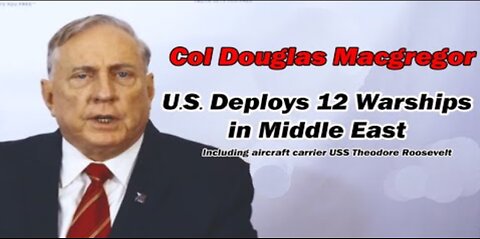 Col Doug Macgregor: US Deploys 12 Warships in Middle East