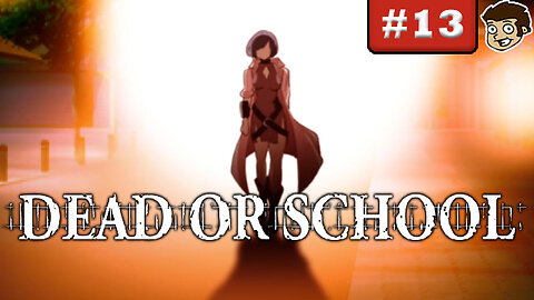 DEAD OR SCHOOL | Part 13