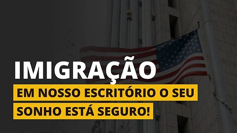 O PROCESSO DE IMIGRAÇÃO PARA OS EUA MAIS SEGURO PARA VOCÊ!