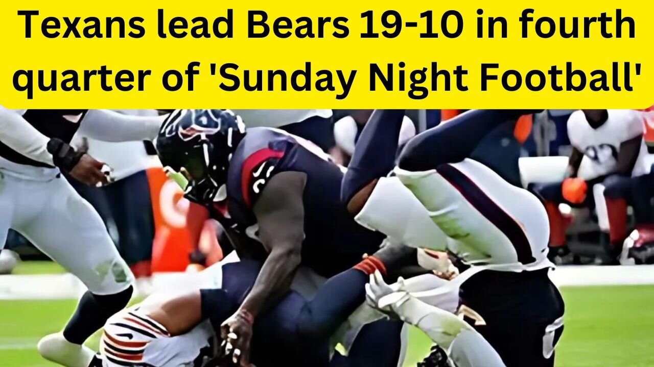 Texans lead Bears 19-10 in fourth quarter of 'Sunday Night Football'