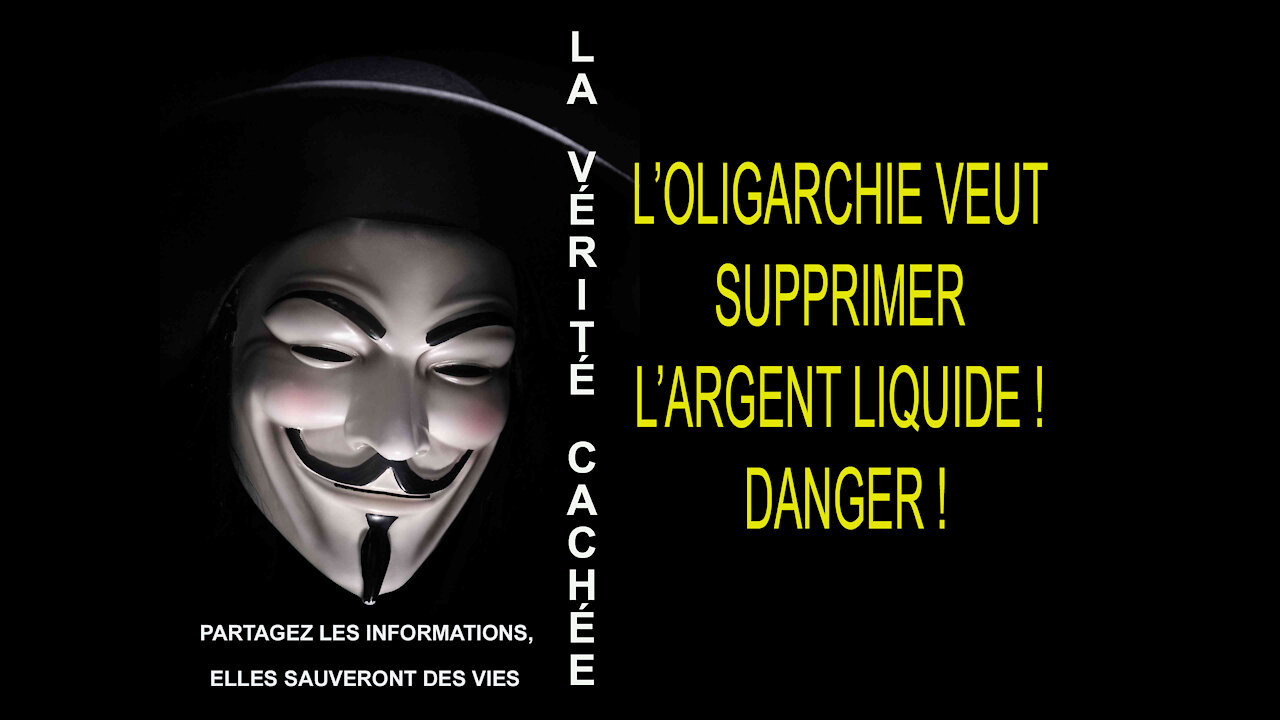 LA VÉRITÉ CACHÉE | L’OLIGARCHIE VEUT SUPPRIMER L’ARGENT LIQUIDE ! DANGER !