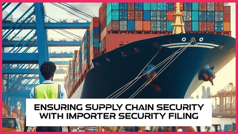 Boost Your Imports with ISF: Unlocking Supply Chain Security and Efficiency