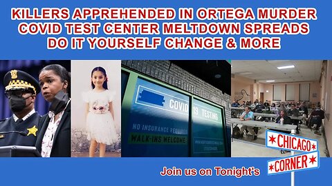 Killers Apprehended in Ortega Murder, Rapid Test Center Meltdown Spreads, Do It Yourself Change