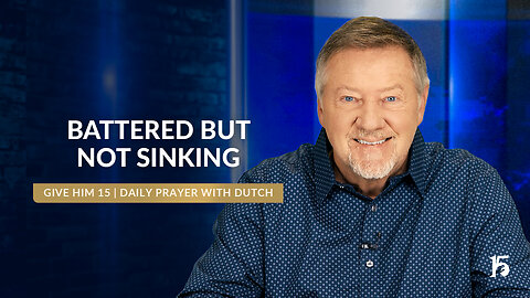 BATTERED BUT NOT SINKING | Give Him 15: Daily Prayer with Dutch | October 15, 2024