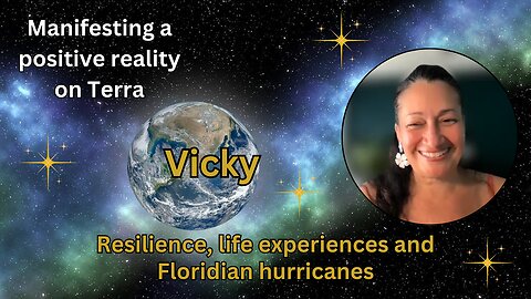 Vicky: Resilience, life experiences & Floridian hurricanes | Manifesting a positive reality on Terra