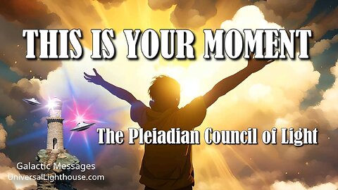 THIS IS YOUR MOMENT ~ The Pleiadian Council of Light