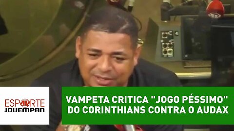 Vampeta critica "jogo péssimo" do Corinthians contra o Audax