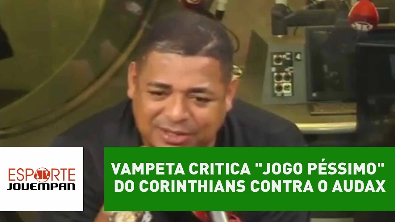 Vampeta critica "jogo péssimo" do Corinthians contra o Audax