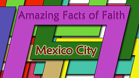 Amazing Facts Of Faith ~ Mexico City