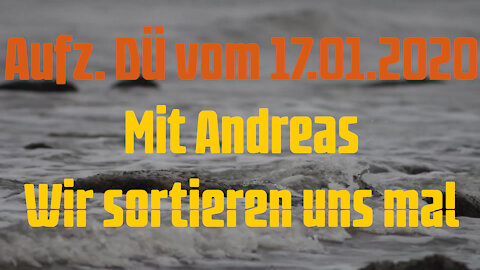 Aufz. DÜ vom 17.01.20 Mit Andreas: Wir sortieren uns mal