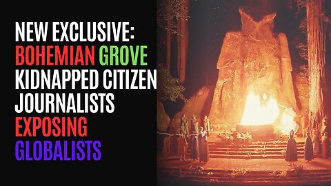 New Exclusive: Bohemian Grove Kidnapped Citizen Journalists Exposing Globalists