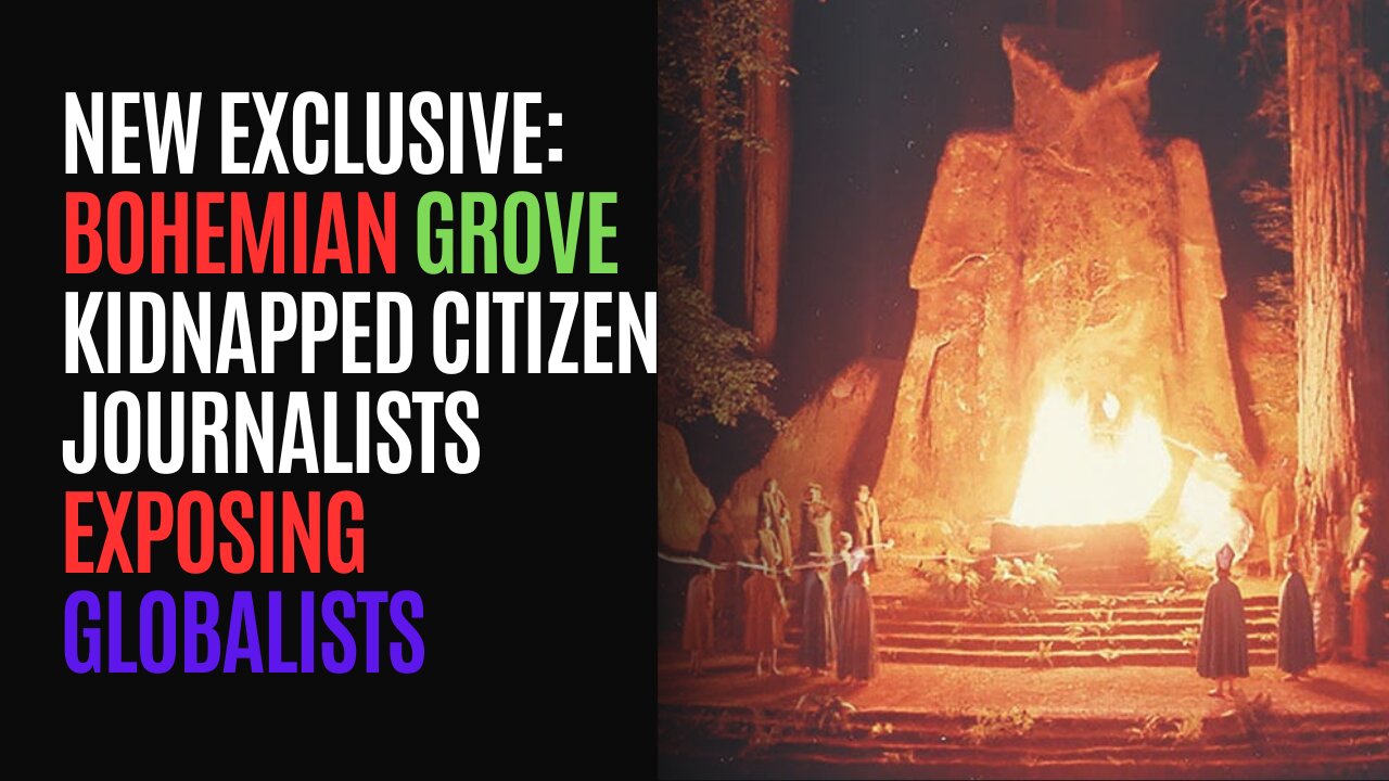 New Exclusive: Bohemian Grove Kidnapped Citizen Journalists Exposing Globalists
