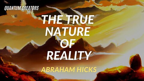 Abraham Hicks—HOW Reality is Created by Our Own Perception of it!