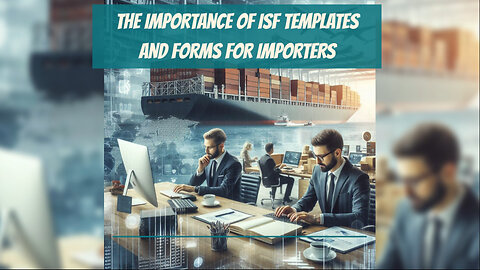 Streamline Your Imports with ISF Templates: A Must-Have Tool for Importers!