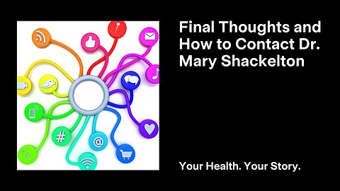 Final Thoughts and How to Contact Dr. Mary Shackelton